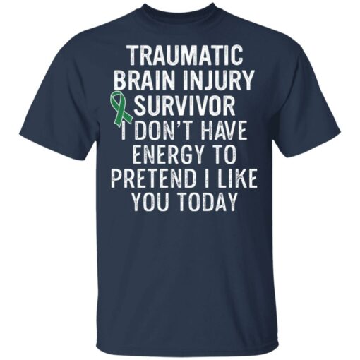 Traumatic brain injury survivor I don’t have energy to pretend I like you today shirt $19.95