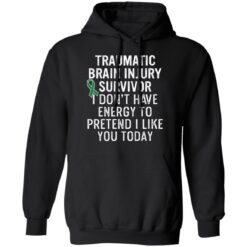 Traumatic brain injury survivor I don’t have energy to pretend I like you today shirt $19.95 redirect03152021020348 6