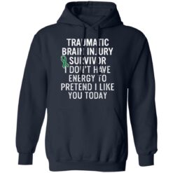 Traumatic brain injury survivor I don’t have energy to pretend I like you today shirt $19.95 redirect03152021020348 7