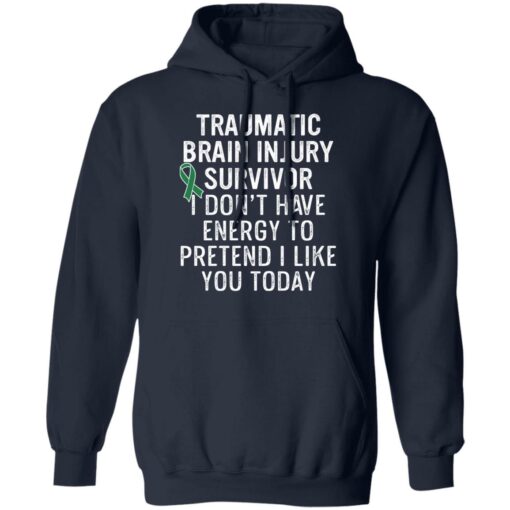 Traumatic brain injury survivor I don’t have energy to pretend I like you today shirt $19.95