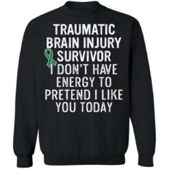 Traumatic brain injury survivor I don’t have energy to pretend I like you today shirt $19.95 redirect03152021020348 8