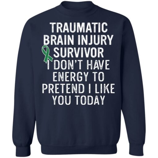 Traumatic brain injury survivor I don’t have energy to pretend I like you today shirt $19.95