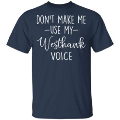 Don’t make me use my westhank voice shirt $19.95 redirect03152021030347 1