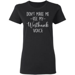 Don’t make me use my westhank voice shirt $19.95 redirect03152021030347 2