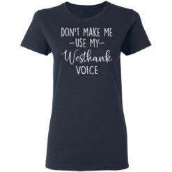 Don’t make me use my westhank voice shirt $19.95 redirect03152021030347 3