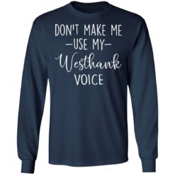 Don’t make me use my westhank voice shirt $19.95