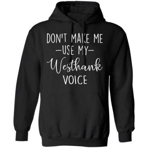 Don’t make me use my westhank voice shirt $19.95 redirect03152021030347 6