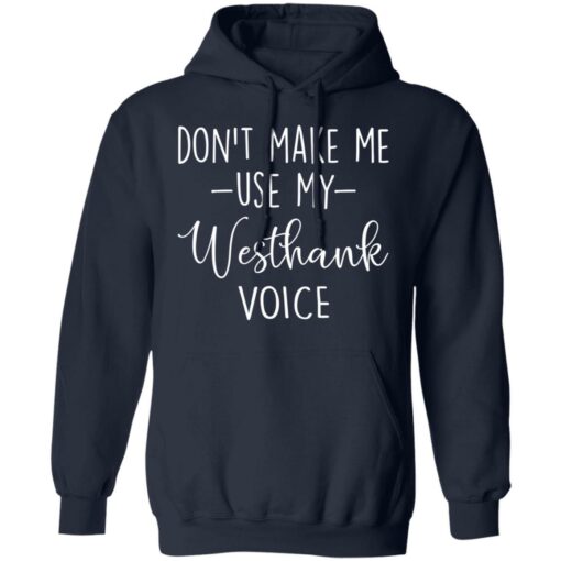 Don’t make me use my westhank voice shirt $19.95