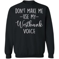 Don’t make me use my westhank voice shirt $19.95