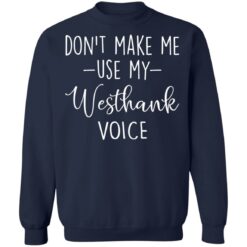 Don’t make me use my westhank voice shirt $19.95 redirect03152021030347 9