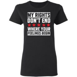 My rights don’t end where your feelings begin shirt $19.95