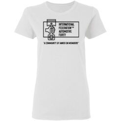 International federation for automotive furity a community of hanos on members shirt $19.95