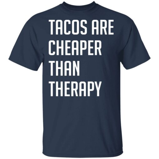 Tacos are cheaper than therapy shirt $19.95