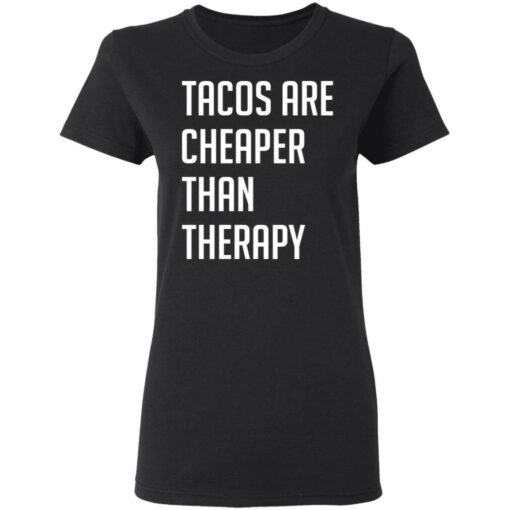 Tacos are cheaper than therapy shirt $19.95