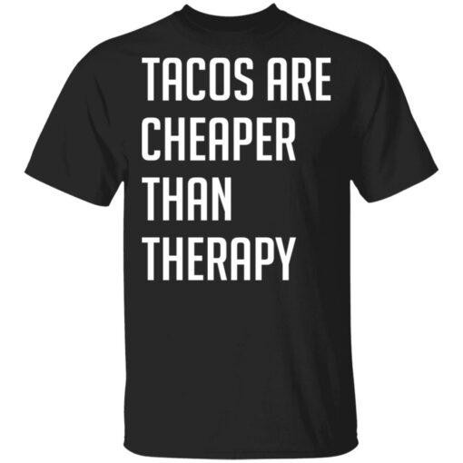 Tacos are cheaper than therapy shirt $19.95