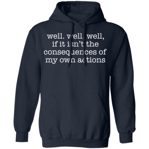 Well well, well, if it isn’t the consequences of my own actions shirt $19.95 redirect03152021220347 7
