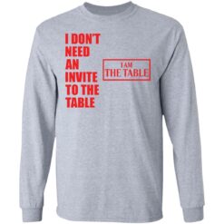 I don’t need an invite to the table I am the table shirt $19.95