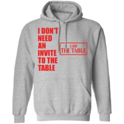 I don’t need an invite to the table I am the table shirt $19.95