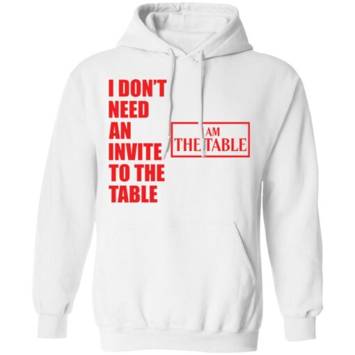 I don’t need an invite to the table I am the table shirt $19.95