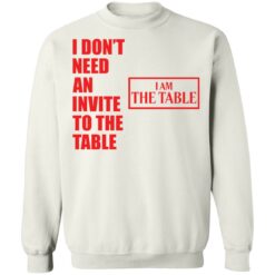 I don’t need an invite to the table I am the table shirt $19.95