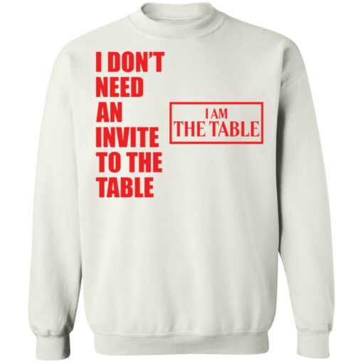 I don’t need an invite to the table I am the table shirt $19.95