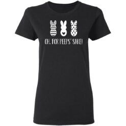 Rabbit oh for peeps’ sake shirt $19.95