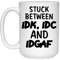 Stuck between IDK, IDC and DIGAF mug $14.95 redirect03162021020301 1