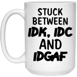 Stuck between IDK, IDC and DIGAF mug $14.95