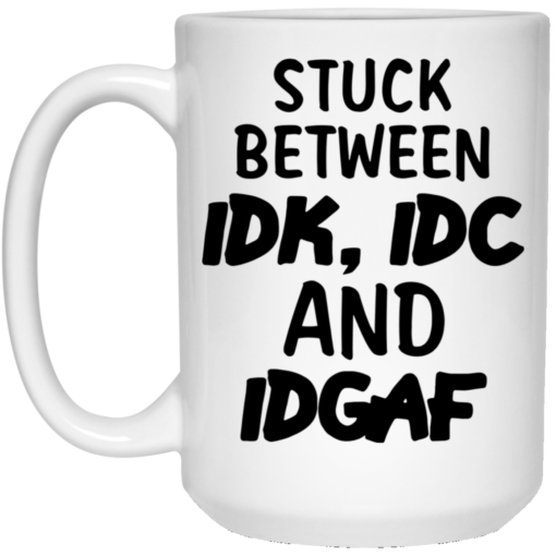 Stuck between IDK, IDC and DIGAF mug $14.95 redirect03162021020301 1