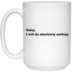 Today, I will do absolutely nothing mug $14.95 redirect03162021020325 1