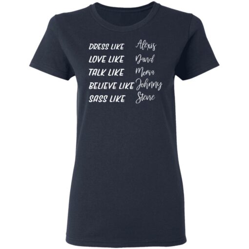 Dress like Alexis love like David talk like Moira shirt $19.95