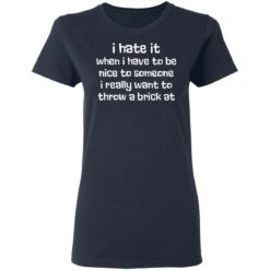 I hate it when I have to be nice to someone I really want throw a brick at shirt $19.95 redirect03162021230308 3