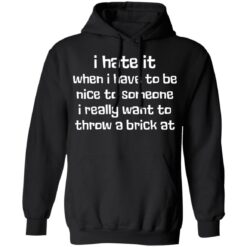 I hate it when I have to be nice to someone I really want throw a brick at shirt $19.95 redirect03162021230308 6