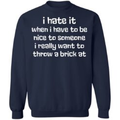 I hate it when I have to be nice to someone I really want throw a brick at shirt $19.95 redirect03162021230308 9