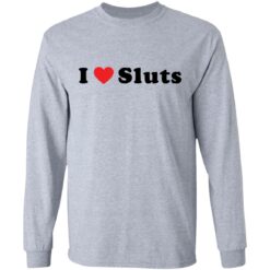 I love sluts shirt $19.95