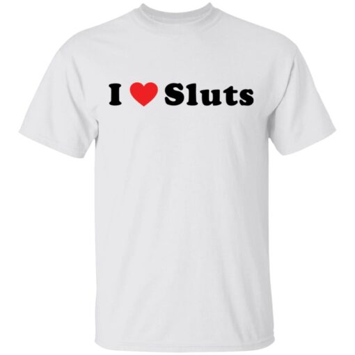 I love sluts shirt $19.95 redirect03162021230320