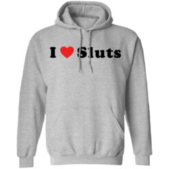 I love sluts shirt $19.95