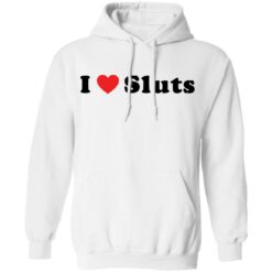 I love sluts shirt $19.95