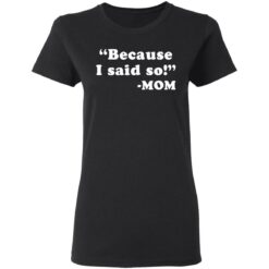 Because I said so mom shirt $19.95 redirect03162021230335 2