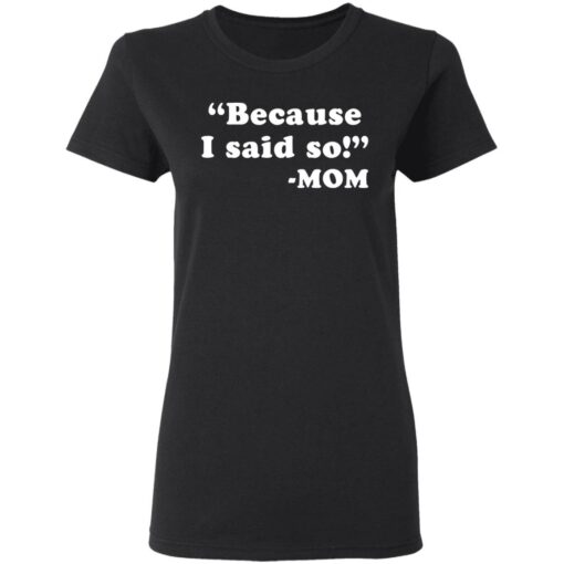 Because I said so mom shirt $19.95