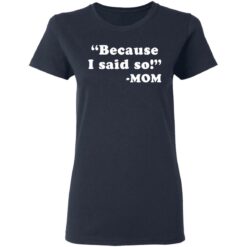 Because I said so mom shirt $19.95