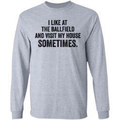 I like at the ballfield and visit my house sometimes shirt $19.95 redirect03162021230344 5