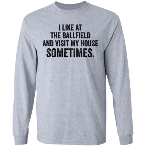 I like at the ballfield and visit my house sometimes shirt $19.95 redirect03162021230344 5