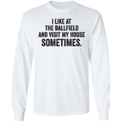 I like at the ballfield and visit my house sometimes shirt $19.95