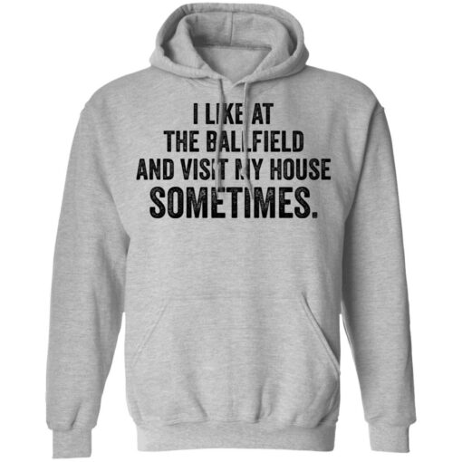 I like at the ballfield and visit my house sometimes shirt $19.95 redirect03162021230344 7