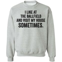 I like at the ballfield and visit my house sometimes shirt $19.95 redirect03162021230345 9