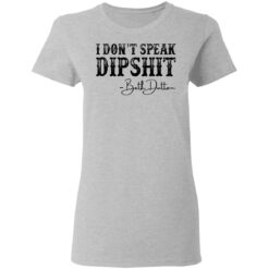 I don’t speak dipshit Beth Dutton shirt $19.95