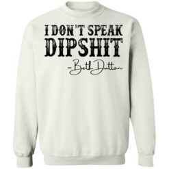 I don’t speak dipshit Beth Dutton shirt $19.95