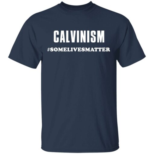 Calvinism somelivesmatter shirt $19.95