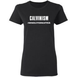 Calvinism somelivesmatter shirt $19.95